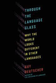 Through the Language Glass: Why the World Looks Different in Other Languages
