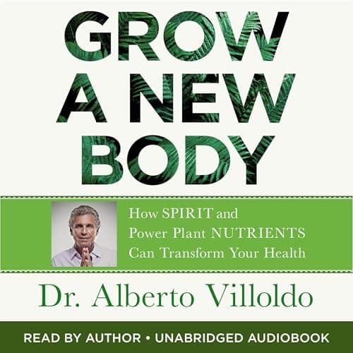 Grow a New Body: How Spirit and Power Plant Nutrients Can Transform Your Health